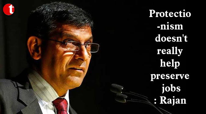 Protectionism doesn't really help preserve jobs: Rajan
