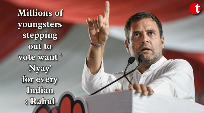 Millions of youngsters stepping out to vote want 'Nyay' for every Indian: Rahul