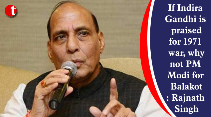 If Indira Gandhi is praised for 1971 war, why not PM Modi for Balakot: Rajnath Singh