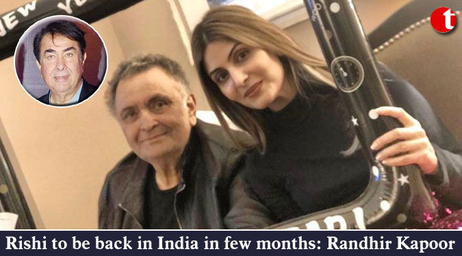 Rishi to be back in India in few months: Randhir Kapoor