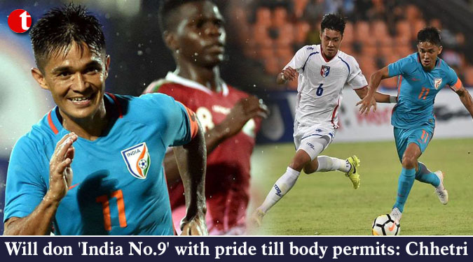 Will don 'India No.9' with pride till body permits: Chhetri