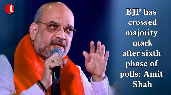 BJP has crossed majority mark after sixth phase of polls: Amit Shah