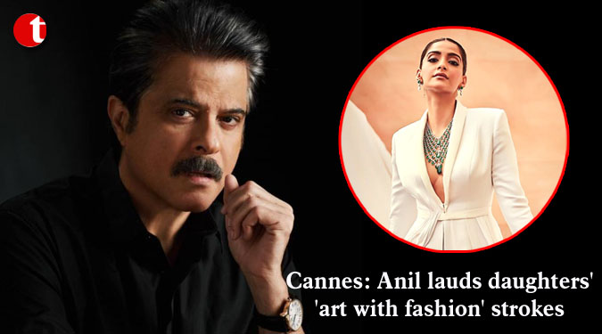 Cannes: Anil lauds daughters’ ‘art with fashion’ strokes