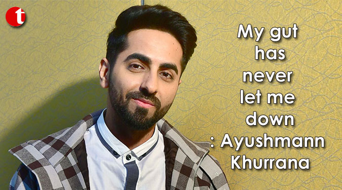 My gut has never let me down: Ayushmann Khurrana