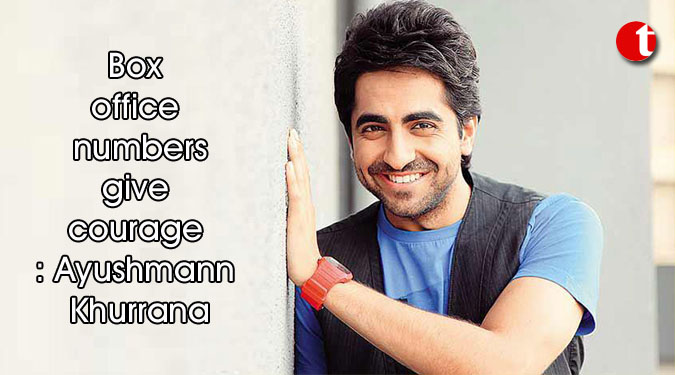 Box office numbers give courage: Ayushmann Khurrana