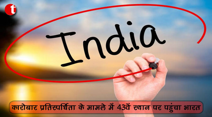 कारोबार प्रतिस्पर्धिता के मामले में 43वें स्थान पर पहुंचा भारत