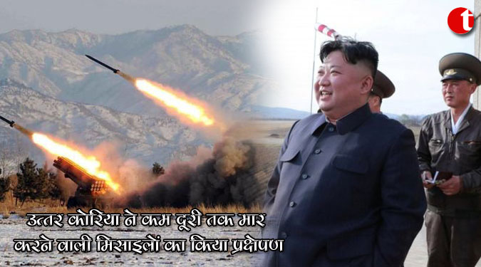 उत्तर कोरिया ने कम दूरी तक मार करने वाली मिसाइलों का किया प्रक्षेपण