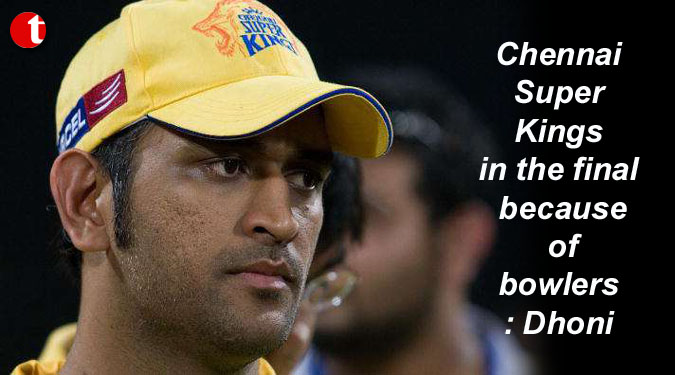 Chennai Super Kings in the final because of bowlers: Dhoni
