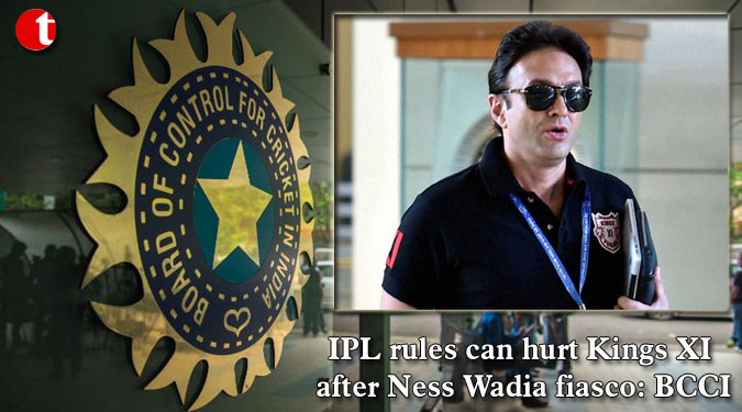 IPL rules can hurt Kings XI after Ness Wadia fiasco: BCCI