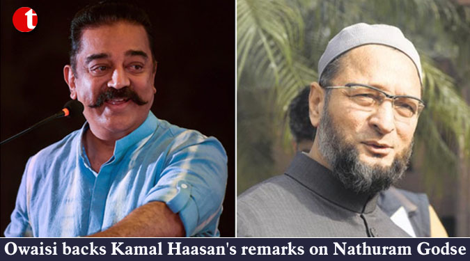 Owaisi backs Kamal Haasan's remarks on Nathuram Godse