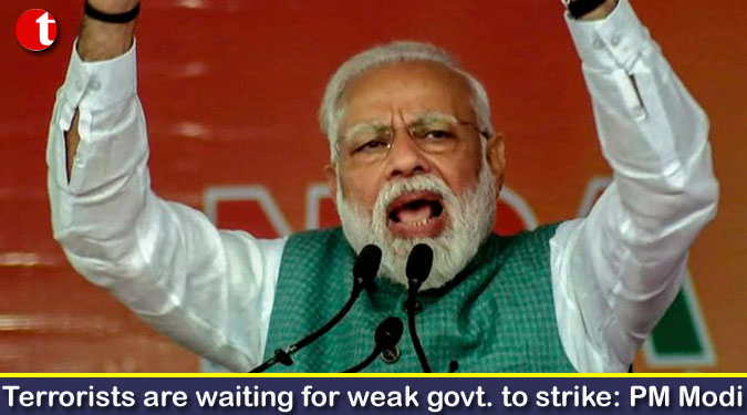 Terrorists are waiting for weak govt. to strike: PM Modi