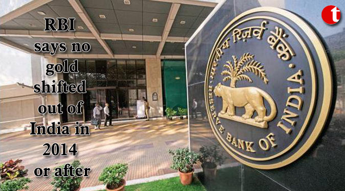 RBI says no gold shifted out of India in 2014 or after