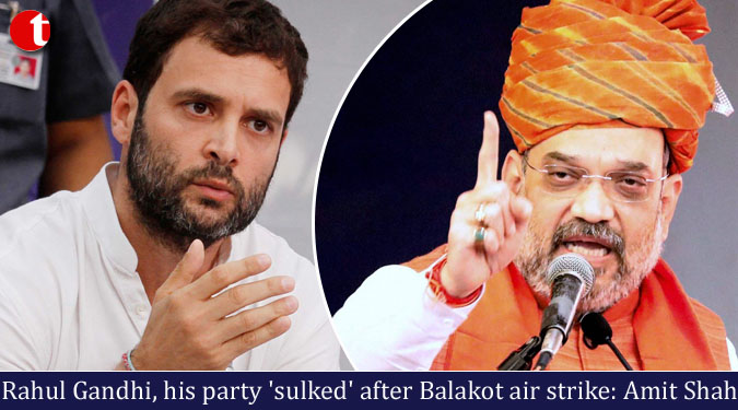 Rahul Gandhi, his party 'sulked' after Balakot air strike: Amit Shah