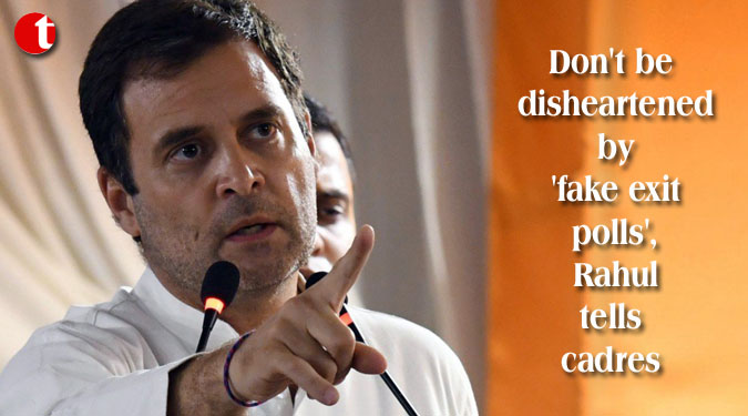 Don’t be disheartened by ‘fake exit polls’, Rahul tells cadres