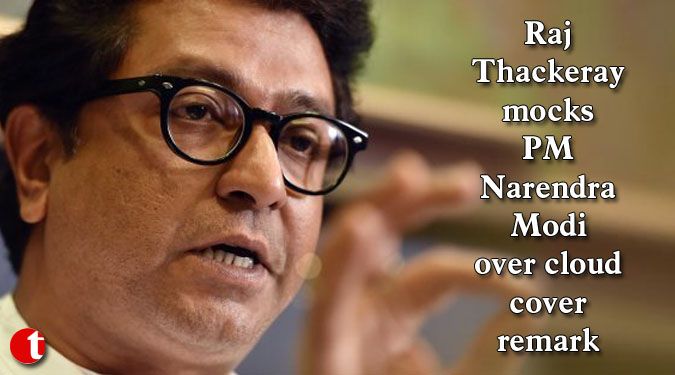 Raj Thackeray mocks PM Narendra Modi over cloud cover remark
