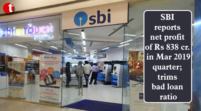 SBI reports net profit of Rs 838 cr. in Mar 2019 quarter; trims bad loan ratio