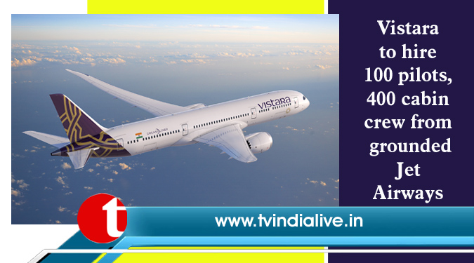 Vistara to hire 100 pilots, 400 cabin crew from grounded Jet Airways