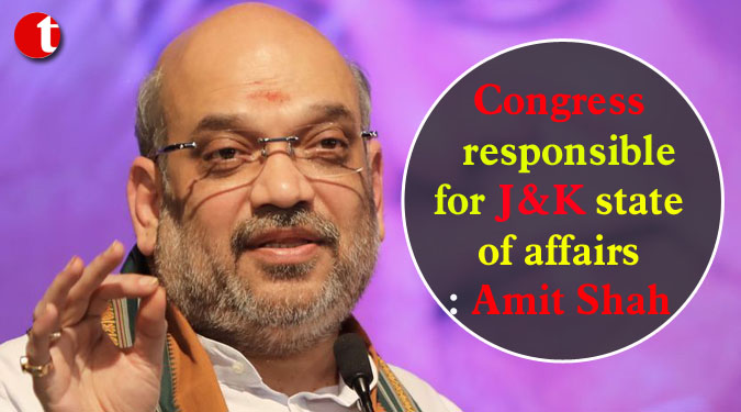 Congress responsible for J&K state of affairs: Amit Shah