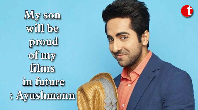 My son will be proud of my films in future: Ayushmann