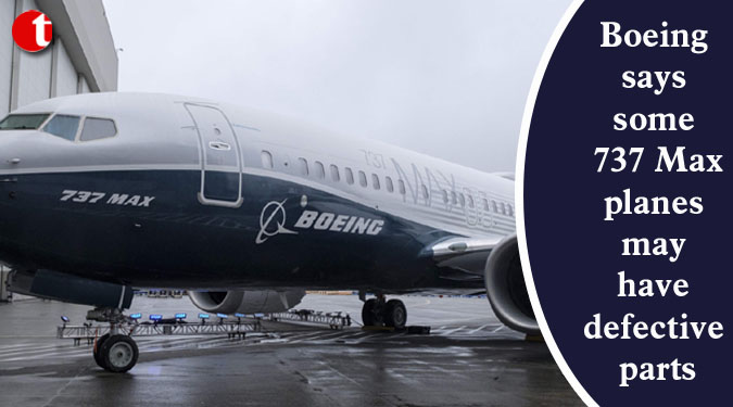 Boeing says some 737 Max planes may have defective parts
