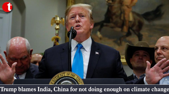 Trump blames India, China for not doing enough on climate change