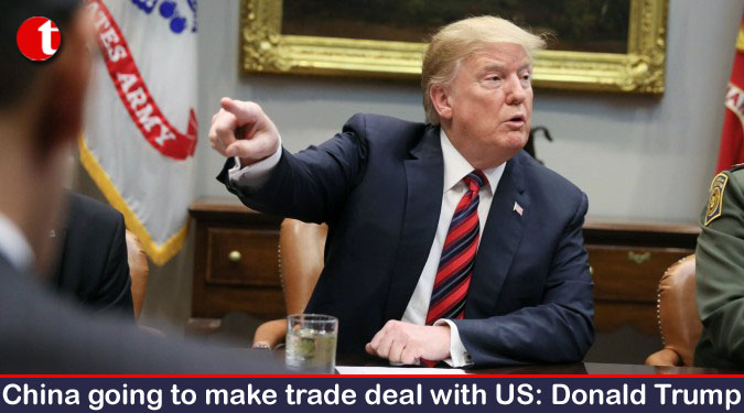 China going to make trade deal with US: Donald Trump