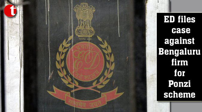 ED files case against Bengaluru firm for Ponzi scheme