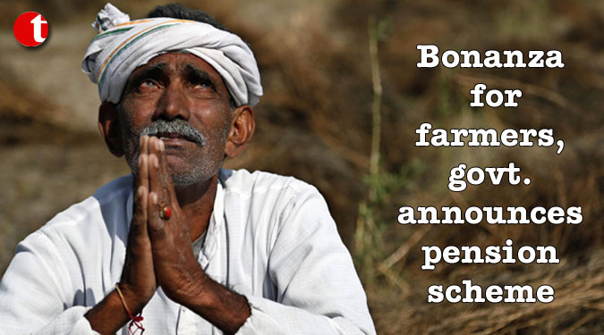 Bonanza for farmers, govt. announces pension scheme
