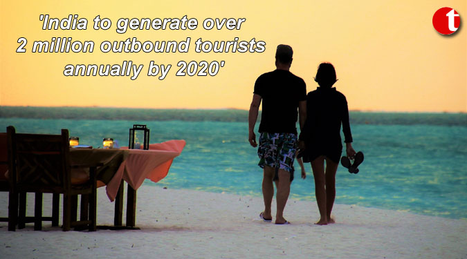 ‘India to generate over 2 million outbound tourists annually by 2020’