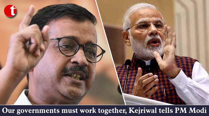 Our governments must work together, Kejriwal tells PM Modi