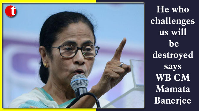 He who challenges us will be destroyed says WB CM Mamata Banerjee