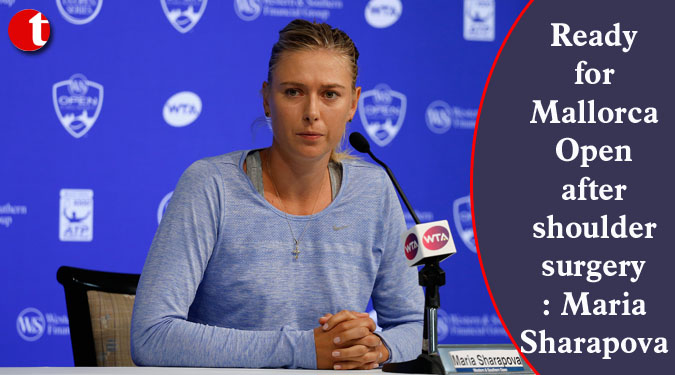 Ready for Mallorca Open after shoulder surgery: Sharapova