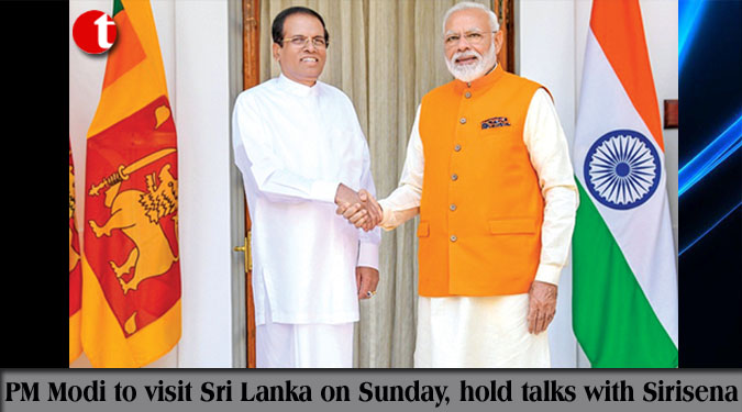 PM Modi to visit Sri Lanka on Sunday, hold talks with Sirisena
