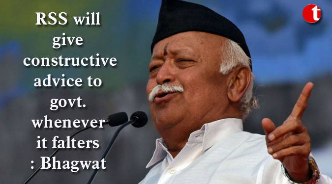 RSS will give constructive advice to govt. whenever it falters: Bhagwat