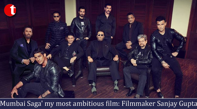 ‘Mumbai Saga’ my most ambitious film: Filmmaker Sanjay Gupta