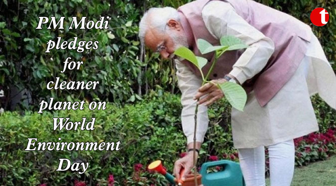 PM Modi pledges for cleaner planet on World Environment Day