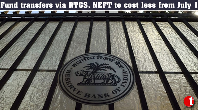 Fund transfers via RTGS, NEFT to cost less from July 1