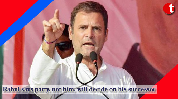 Rahul says party, not him, will decide on his successor