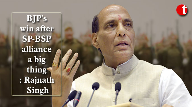 BJP’s win after SP-BSP alliance a big thing: Rajnath Singh
