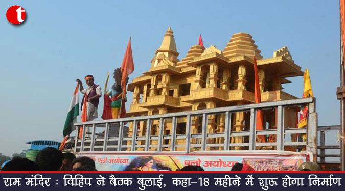 राम मंदिर : विहिप ने बैठक बुलाई, कहा, 18 महीने में शुरू होगा निर्माण
