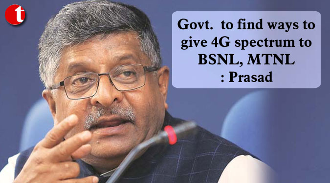 Govt.  to find ways to give 4G spectrum to BSNL, MTNL: Prasad