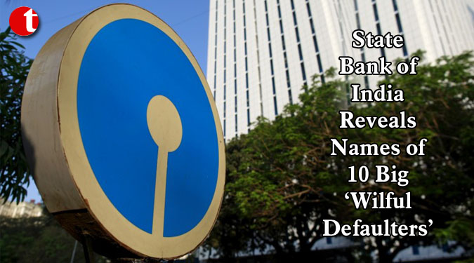 State Bank of India Reveals Names of 10 Big ‘Wilful Defaulters’