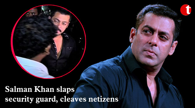 Salman Khan slaps security guard, cleaves netizens