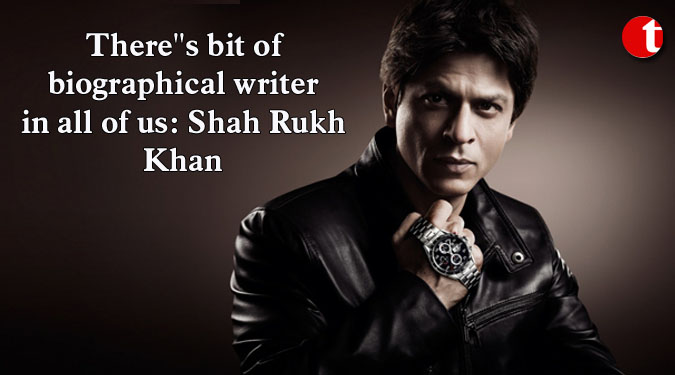 There''s bit of biographical writer in all of us: Shah Rukh Khan