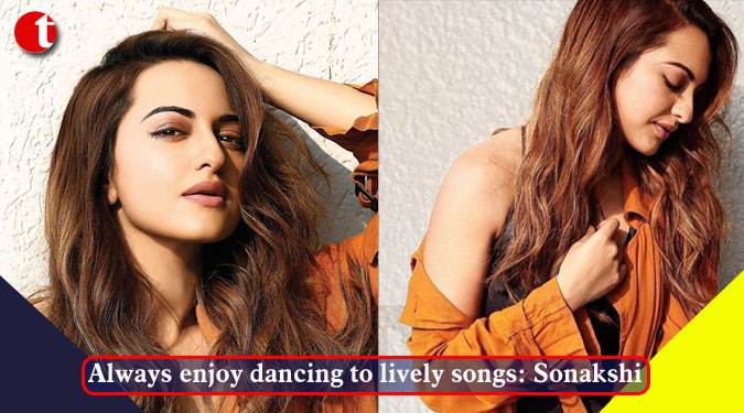 Always enjoy dancing to lively songs: Sonakshi