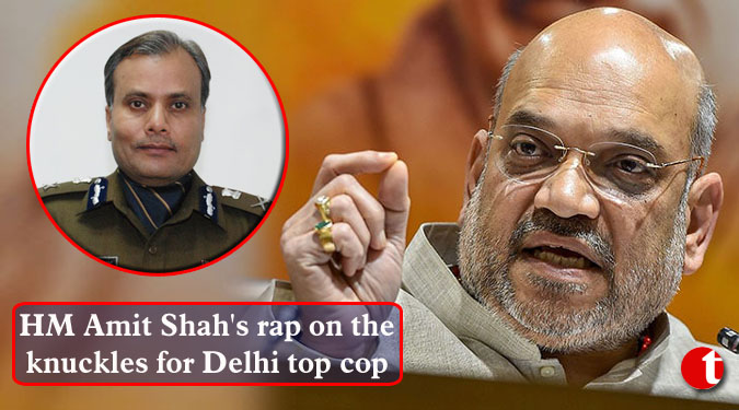 HM Amit Shah's rap on the knuckles for Delhi top cop