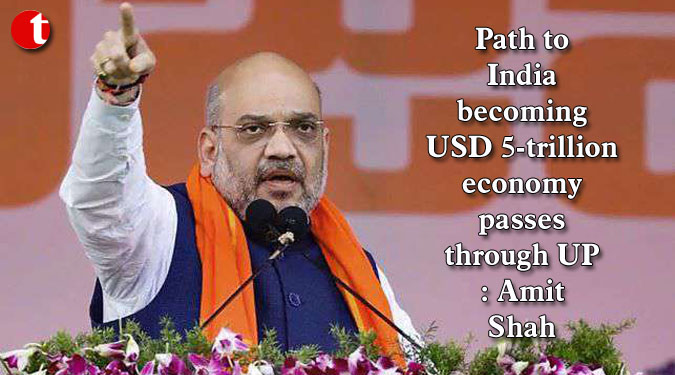 Path to India becoming USD 5-trillion economy passes through UP: Amit Shah