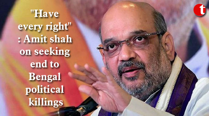 "Have every right": Amit shah on seeking end to Bengal political killings