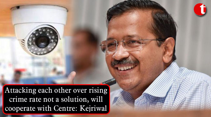 Attacking each other over rising crime rate not a solution, will cooperate with Centre: Kejriwal