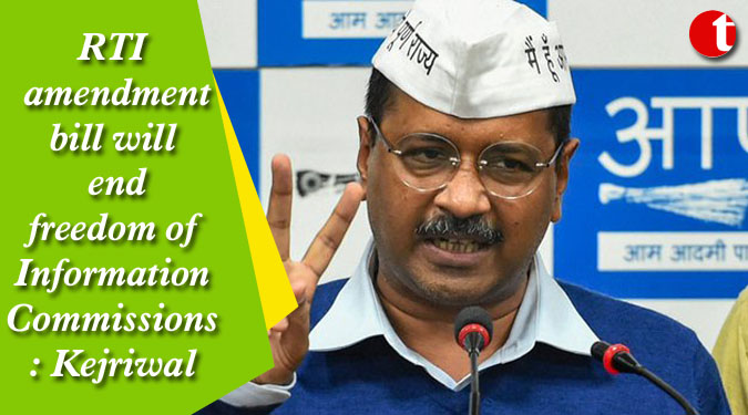 RTI amendment bill will end freedom of Information Commissions: Kejriwal